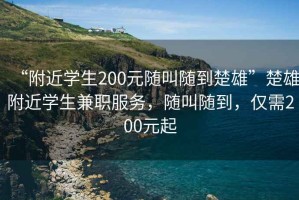 “附近學(xué)生200元隨叫隨到楚雄”楚雄附近學(xué)生兼職服務(wù)，隨叫隨到，僅需200元起