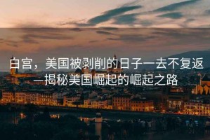 白宮，美國被剝削的日子一去不復返—揭秘美國崛起的崛起之路