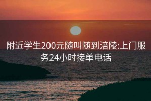 附近學(xué)生200元隨叫隨到涪陵:上門(mén)服務(wù)24小時(shí)接單電話(huà)