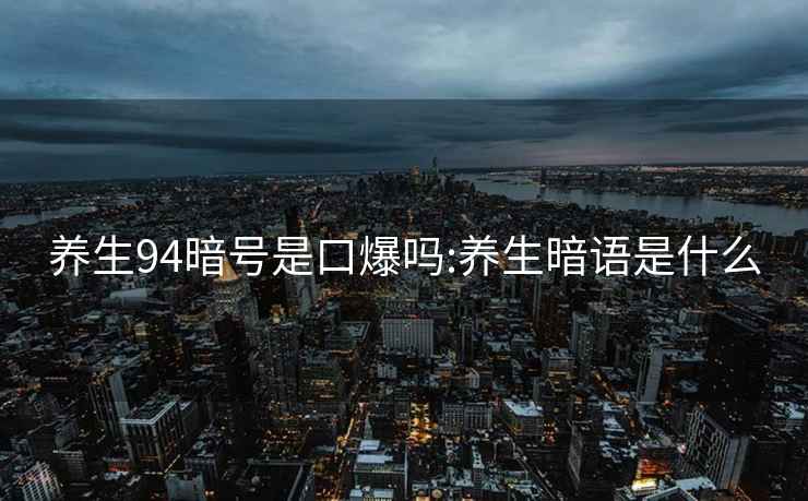 養生94暗號是口爆嗎:養生暗語(yǔ)是什么