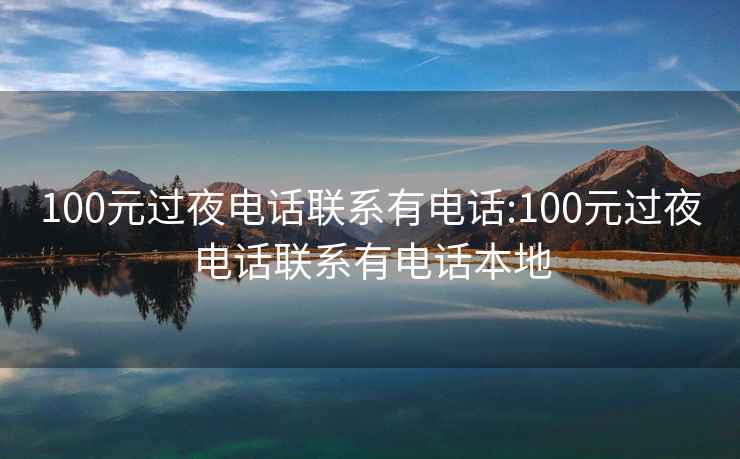 100元過(guò)夜電話(huà)聯(lián)系有電話(huà):100元過(guò)夜電話(huà)聯(lián)系有電話(huà)本地