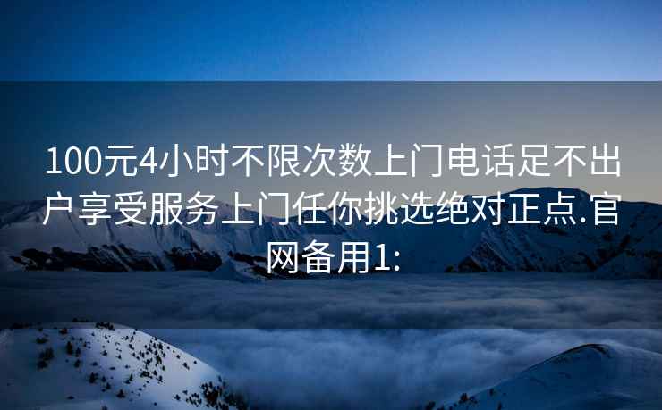 100元4小時(shí)不限次數上門(mén)電話(huà)足不出戶(hù)享受服務(wù)上門(mén)任你挑選絕對正點(diǎn).官網(wǎng)備用1: