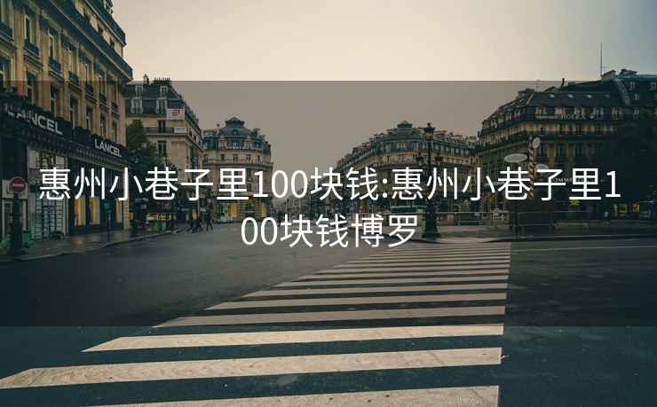 惠州小巷子里100塊錢(qián):惠州小巷子里100塊錢(qián)博羅