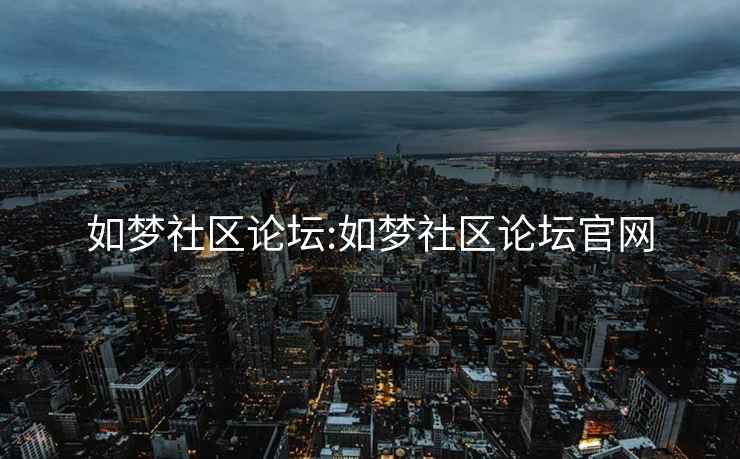 如夢(mèng)社區論壇:如夢(mèng)社區論壇官網(wǎng)