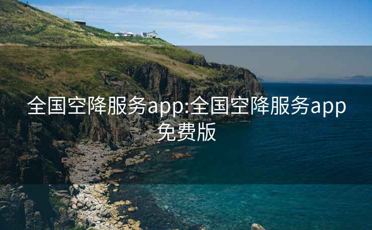 全國空降服務(wù)app:全國空降服務(wù)app免費版