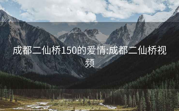 成都二仙橋150的愛(ài)情:成都二仙橋視頻