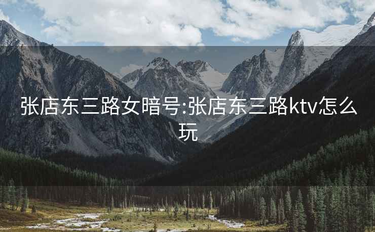 張店?yáng)|三路女暗號:張店?yáng)|三路ktv怎么玩