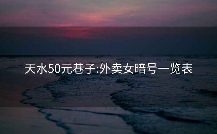 天水50元巷子:外賣(mài)女暗號一覽表