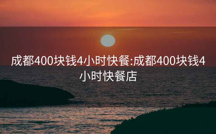 成都400塊錢(qián)4小時(shí)快餐:成都400塊錢(qián)4小時(shí)快餐店