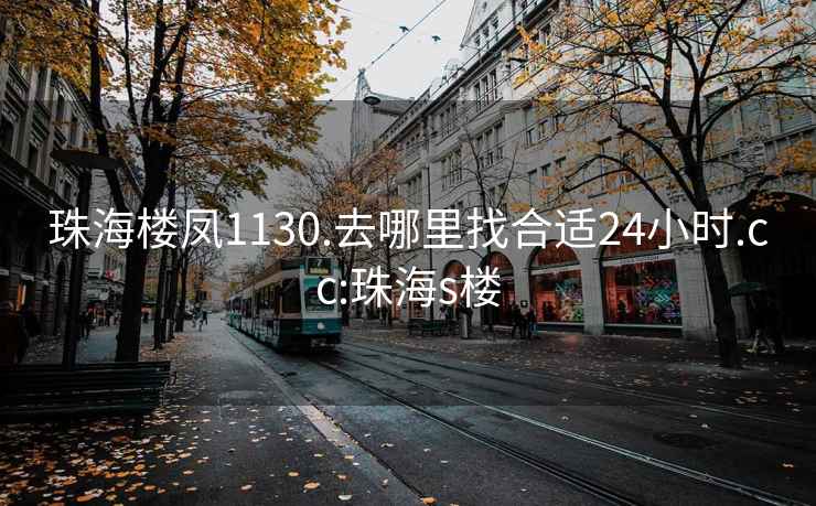 珠海樓鳳1130.去哪里找合適24小時(shí).cc:珠海s樓