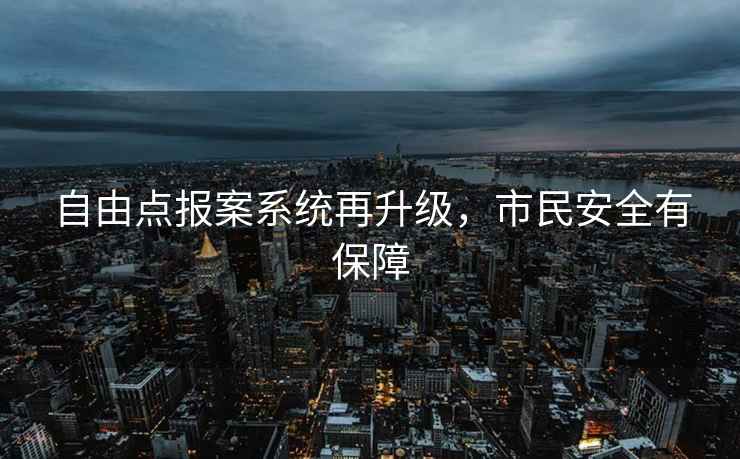 自由點(diǎn)報案系統再升級，市民安全有保障