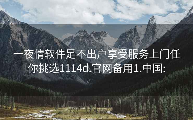 一夜情軟件足不出戶(hù)享受服務(wù)上門(mén)任你挑選1114d.官網(wǎng)備用1.中國: