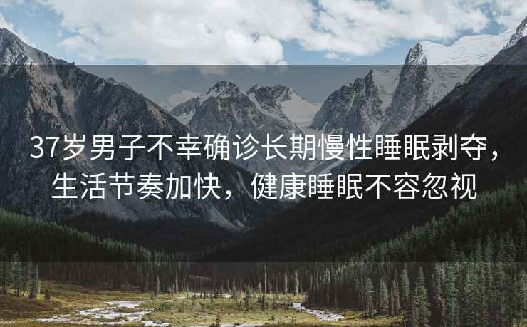 37歲男子不幸確診長(cháng)期慢性睡眠剝奪，生活節奏加快，健康睡眠不容忽視
