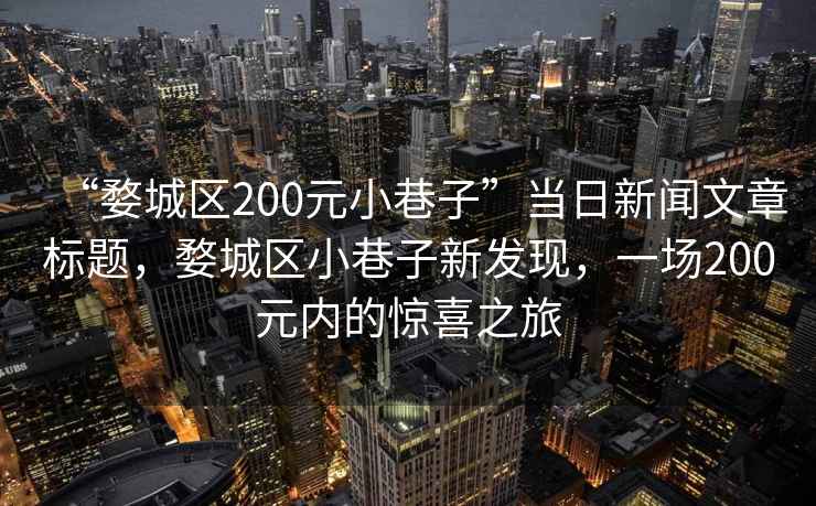 “婺城區200元小巷子”當日新聞文章標題，婺城區小巷子新發(fā)現，一場(chǎng)200元內的驚喜之旅