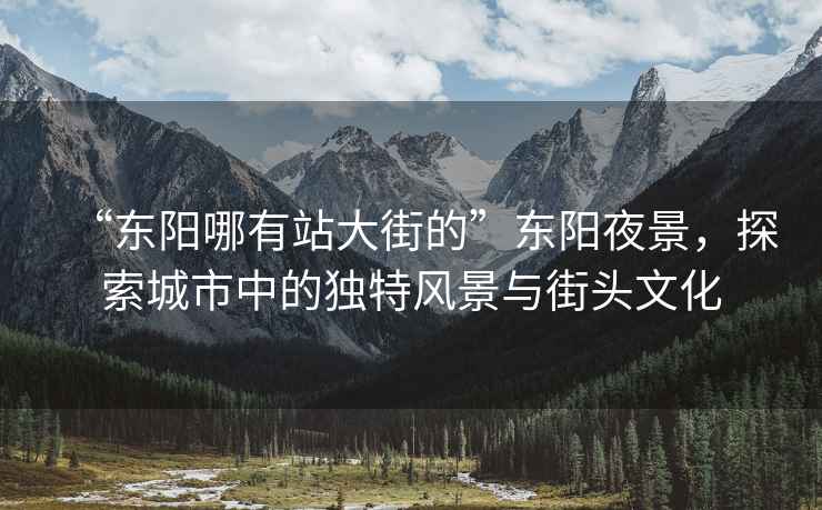 “東陽(yáng)哪有站大街的”東陽(yáng)夜景，探索城市中的獨特風(fēng)景與街頭文化