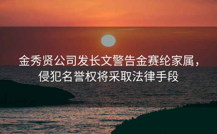 金秀賢公司發(fā)長(cháng)文警告金賽綸家屬，侵犯名譽(yù)權將采取法律手段