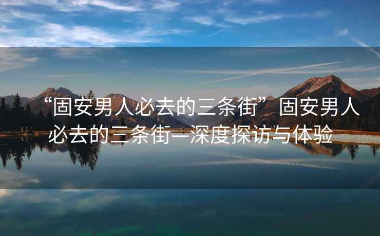 “固安男人必去的三條街”固安男人必去的三條街—深度探訪(fǎng)與體驗
