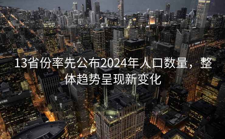 13省份率先公布2024年人口數量，整體趨勢呈現新變化