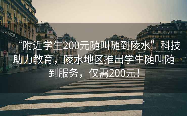 “附近學(xué)生200元隨叫隨到陵水”科技助力教育，陵水地區推出學(xué)生隨叫隨到服務(wù)，僅需200元！