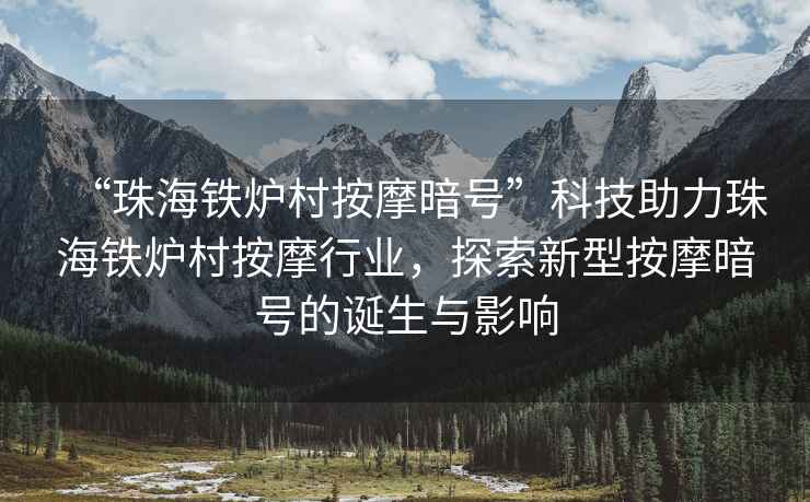 “珠海鐵爐村按摩暗號”科技助力珠海鐵爐村按摩行業(yè)，探索新型按摩暗號的誕生與影響