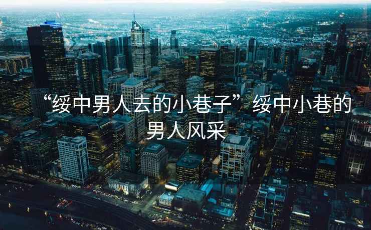 “綏中男人去的小巷子”綏中小巷的男人風(fēng)采