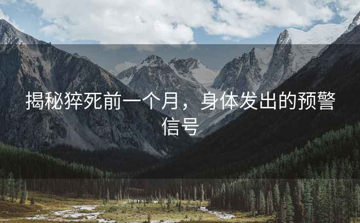 揭秘猝死前一個(gè)月，身體發(fā)出的預警信號