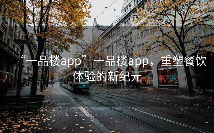 “一品樓app”一品樓app，重塑餐飲體驗的新紀元