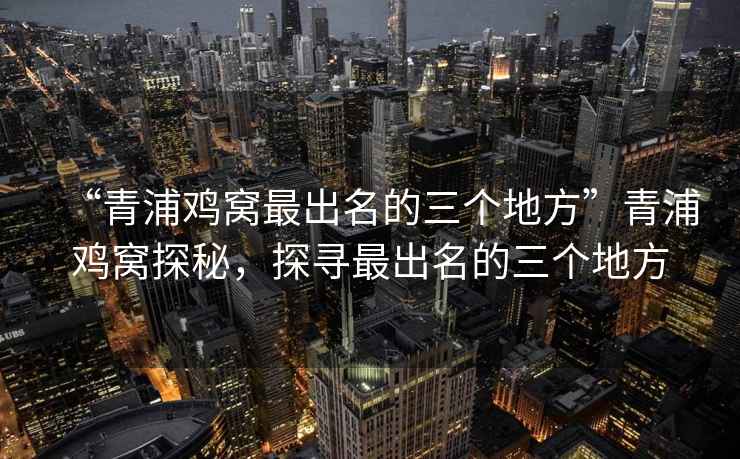 “青浦雞窩最出名的三個(gè)地方”青浦雞窩探秘，探尋最出名的三個(gè)地方