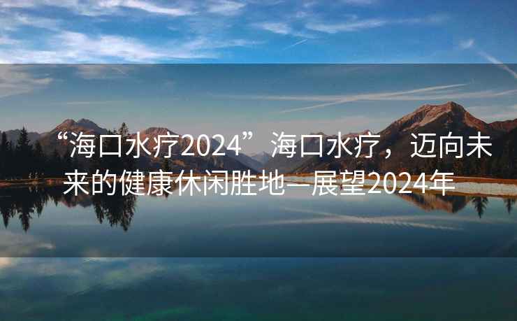 “?？谒?024”?？谒?，邁向未來(lái)的健康休閑勝地—展望2024年