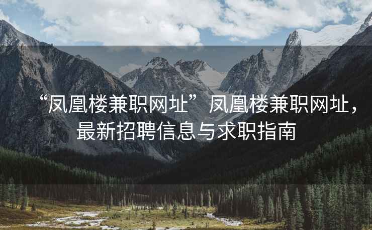 “鳳凰樓兼職網(wǎng)址”鳳凰樓兼職網(wǎng)址，最新招聘信息與求職指南
