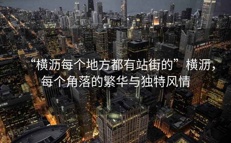 “橫瀝每個(gè)地方都有站街的”橫瀝，每個(gè)角落的繁華與獨特風(fēng)情