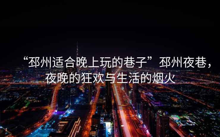 “邳州適合晚上玩的巷子”邳州夜巷，夜晚的狂歡與生活的煙火