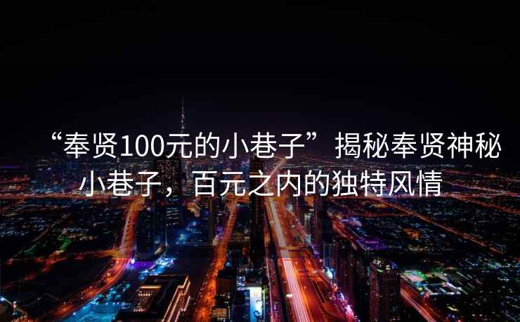“奉賢100元的小巷子”揭秘奉賢神秘小巷子，百元之內的獨特風(fēng)情