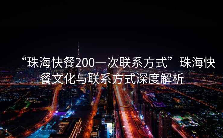 “珠?？觳?00一次聯(lián)系方式”珠?？觳臀幕c聯(lián)系方式深度解析