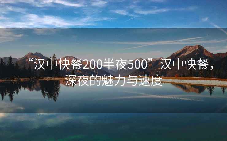 “漢中快餐200半夜500”漢中快餐，深夜的魅力與速度