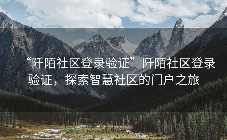 “阡陌社區登錄驗證”阡陌社區登錄驗證，探索智慧社區的門(mén)戶(hù)之旅