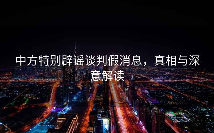 中方特別辟謠談判假消息，真相與深意解讀