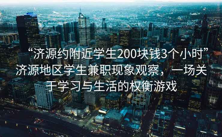 “濟源約附近學(xué)生200塊錢(qián)3個(gè)小時(shí)”濟源地區學(xué)生兼職現象觀(guān)察，一場(chǎng)關(guān)于學(xué)習與生活的權衡游戲