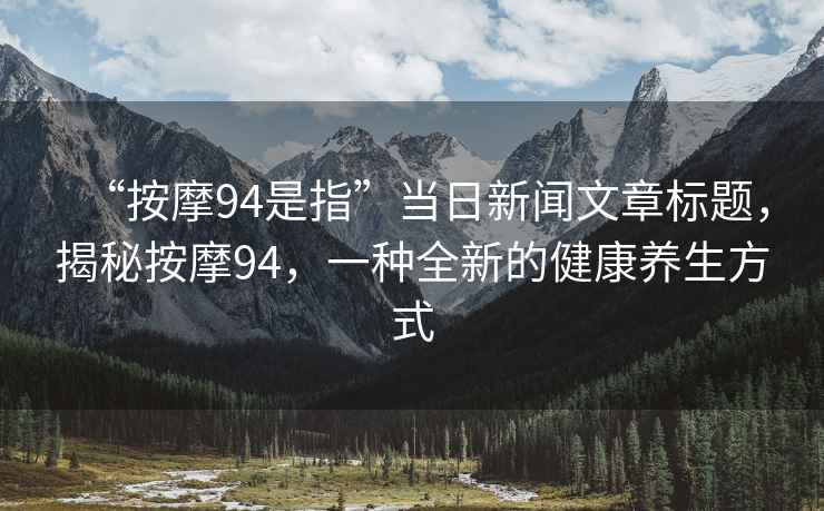 “按摩94是指”當日新聞文章標題，揭秘按摩94，一種全新的健康養生方式