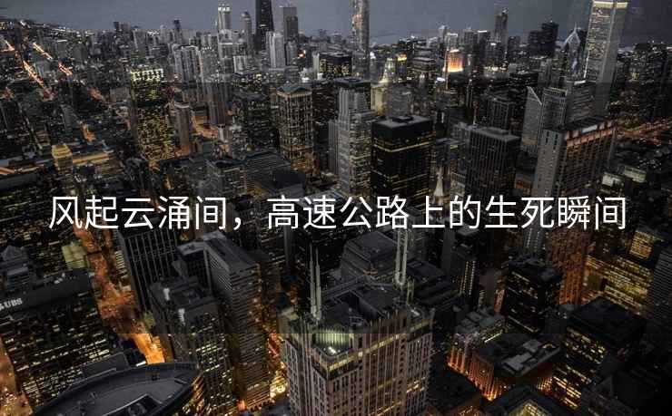 風(fēng)起云涌間，高速公路上的生死瞬間