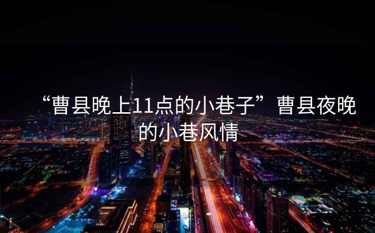 “曹縣晚上11點(diǎn)的小巷子”曹縣夜晚的小巷風(fēng)情