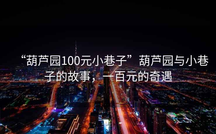 “葫蘆園100元小巷子”葫蘆園與小巷子的故事，一百元的奇遇