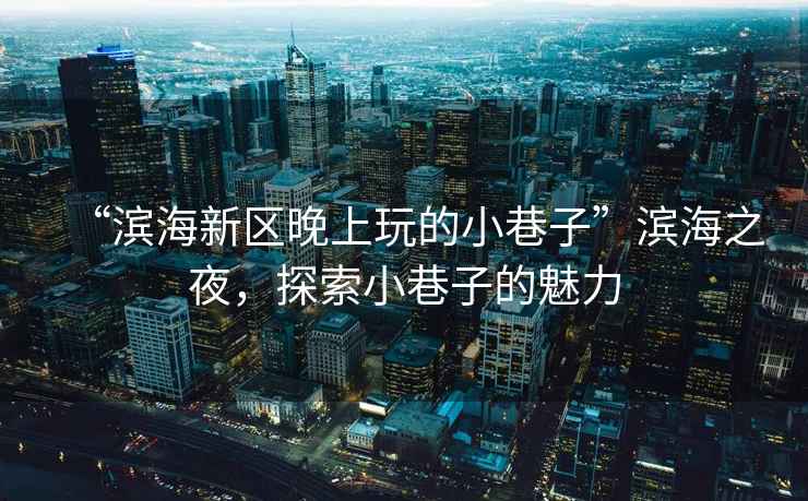 “濱海新區晚上玩的小巷子”濱海之夜，探索小巷子的魅力
