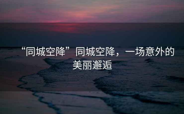 “同城空降”同城空降，一場(chǎng)意外的美麗邂逅