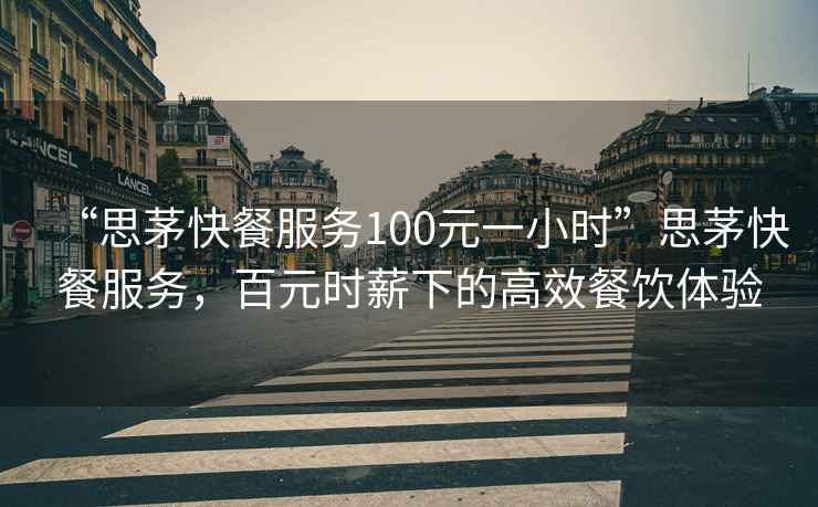 “思茅快餐服務(wù)100元一小時(shí)”思茅快餐服務(wù)，百元時(shí)薪下的高效餐飲體驗