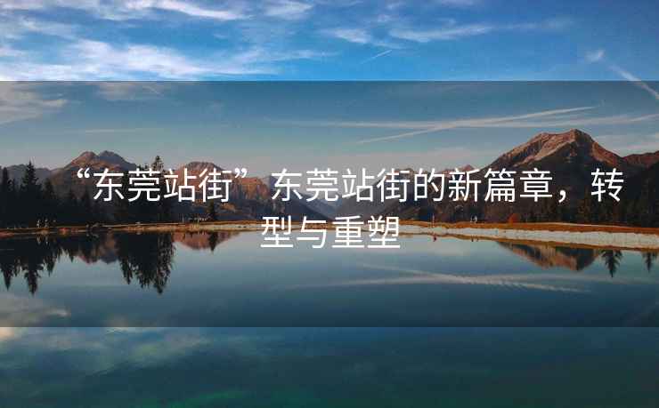 “東莞站街”東莞站街的新篇章，轉型與重塑