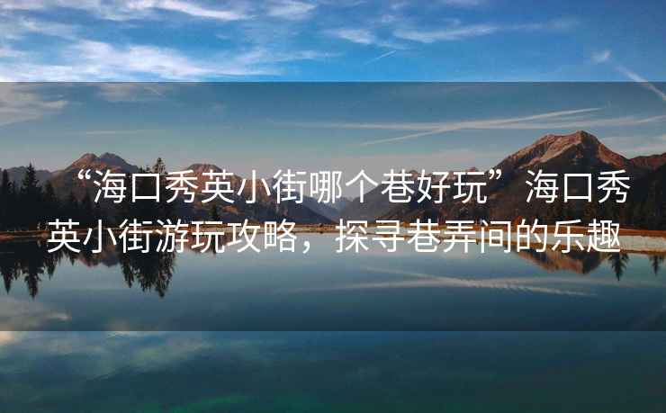 “?？谛阌⑿〗帜膫€(gè)巷好玩”?？谛阌⑿〗钟瓮婀ヂ?，探尋巷弄間的樂(lè )趣