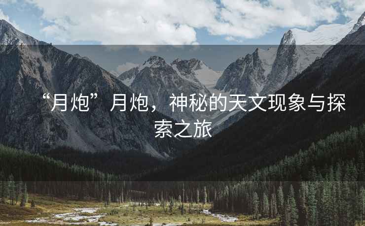 “月炮”月炮，神秘的天文現象與探索之旅