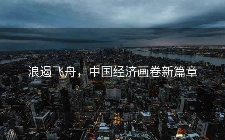 浪遏飛舟，中國經(jīng)濟畫(huà)卷新篇章