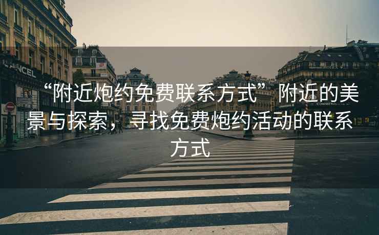 “附近炮約免費聯(lián)系方式”附近的美景與探索，尋找免費炮約活動(dòng)的聯(lián)系方式